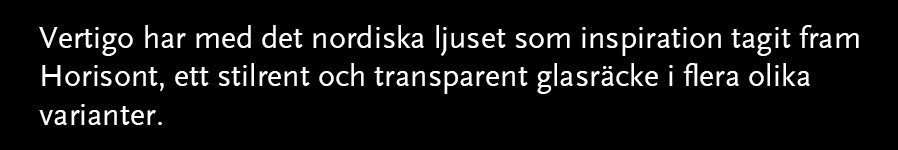 Vertigo har med det nordiska ljuset som inspiration tagit fram Horisont, ett stilrent och transparent glasräcke i flera olika varianter.