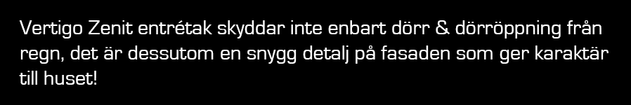 Vertigo Zenit entrétak skyddar inte enbart dörr & dörröppning från regn, det är dessutom en snygg detalj på fasaden som ger karaktär till huset!